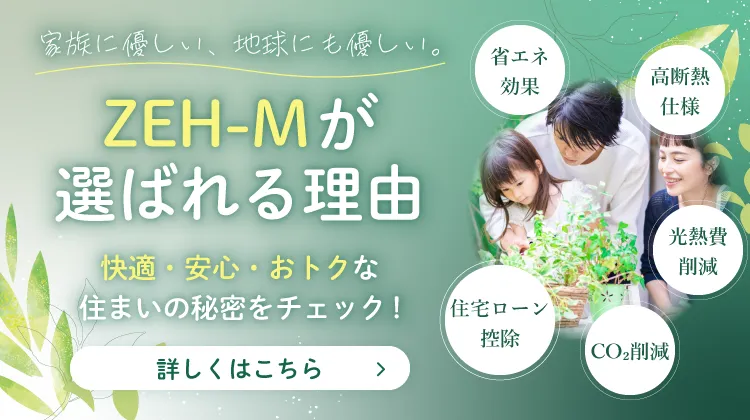 ZEH-Mが選ばれる理由 詳しくはこちら
