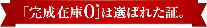 「完成在庫0」は選ばれた証。