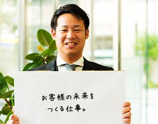 お客様の未来をつくる仕事。